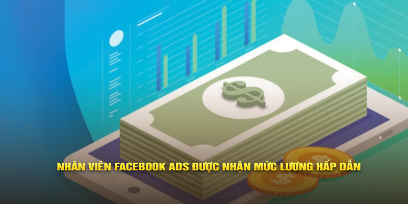 Nhân viên Facebook Ads được nhận mức lương hấp dẫn